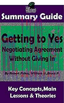 SUMMARY: Getting to Yes: Negotiating Agreement Without Giving In: by Robert F., William U., Bru...