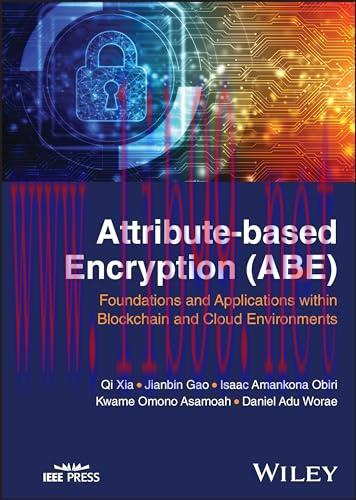 [FOX-Ebook]Attribute-based Encryption (ABE): Foundations and Applications within Blockchain and...