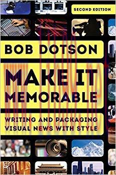 Make It Memorable: Writing and Packaging Visual News with Style 2nd Edition,