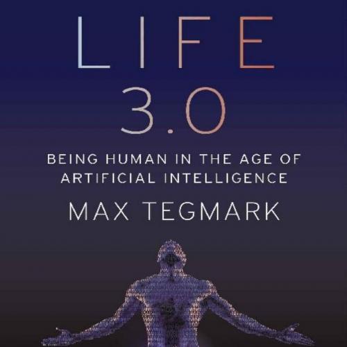 Life 3.0 Being Human in the Age of Artificial Intelligence - Max Tegmark