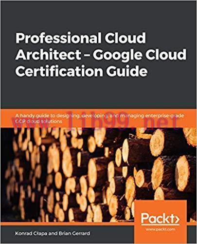 Professional Cloud Architect &ndash; Google Cloud Certification Guide: A handy guide to designing, de...