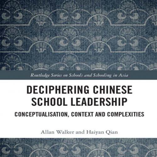 Deciphering Chinese School Leadership_ Conceptualisation, Conteomplexities (Routledge Series on...