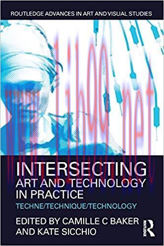 Intersecting Art and Technology in Practice: Techne/Technique/Technology (Routledge Advances in...