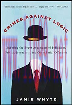 Crimes Against Logic: Exposing the Bogus Arguments of Politicians, Priests, Journalists, and Ot...