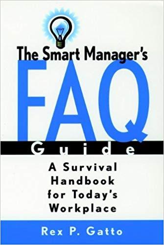 (PDF)The Smart Manager&rsquo;s F.A.Q. Guide A Survival Handbook for Today&rsquo;s Workplace 1st Edition