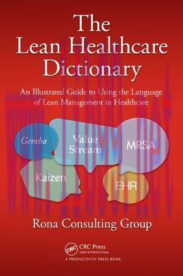 [AME]The Lean Healthcare Dictionary: An Illustrated Guide to Using the Language of Lean Managem...