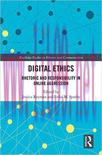 Digital Ethics: Rhetoric and Responsibility in Online Aggression (Routledge Studies in Rhetoric...