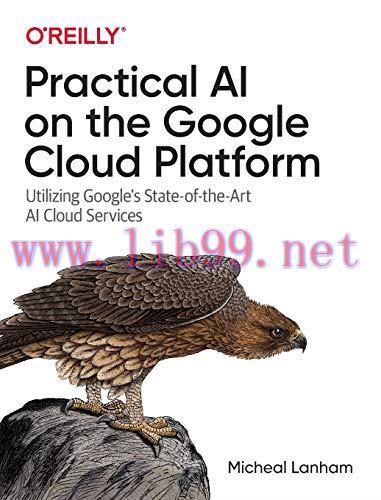 [FOX-Ebook]Practical AI on the Google Cloud Platform: Utilizing Google's State-of-the-Art AI Cl...