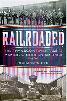 Railroaded: The Transcontinentals and the Making of Modern America 1st Edition,