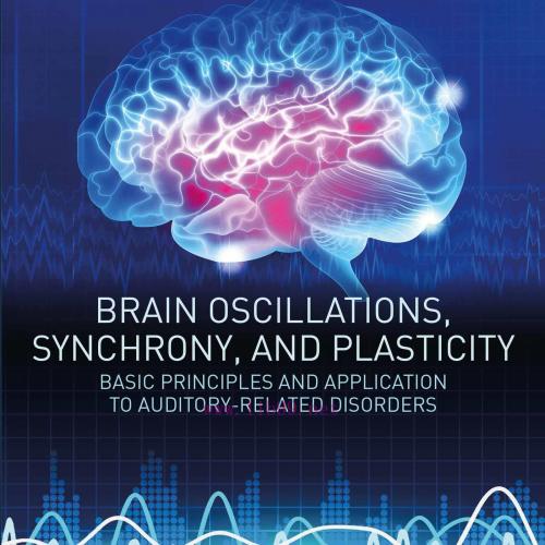 [AME]Brain Oscillations, Synchrony and Plasticity: Basic Principles and Application to Auditory...