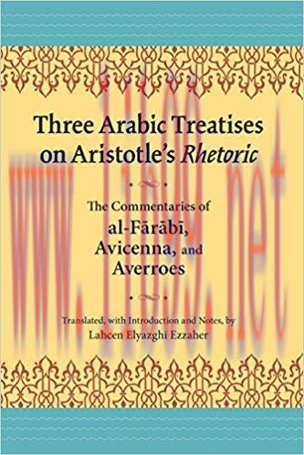 Three Arabic Treatises on Aristotle&rsquo;s Rhetoric: The Commentaries of al-Farabi, Avicenna, and Av...