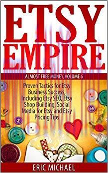 Etsy Empire [Updated Fall 2018]: Proven Tactics for Your Etsy Business Success and Selling Craf...