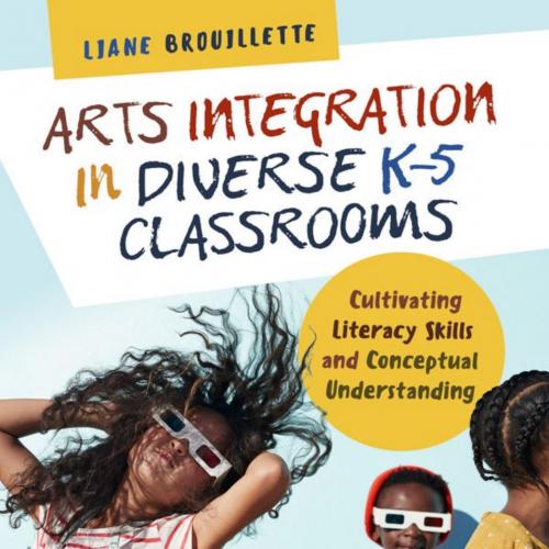 Arts Integration in Diverse K-5 Classrooms_ Cultivating Literacy Skills and Conceptual Understa...