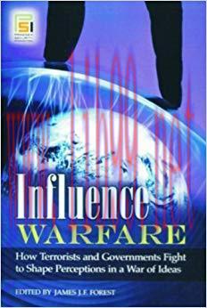 Influence Warfare: How Terrorists and Governments Fight to Shape Perceptions in a War of Ideas ...