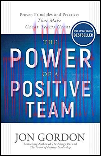 The Power of a Positive Team: Proven Principles and Practices that Make Great Teams Great 1st E...