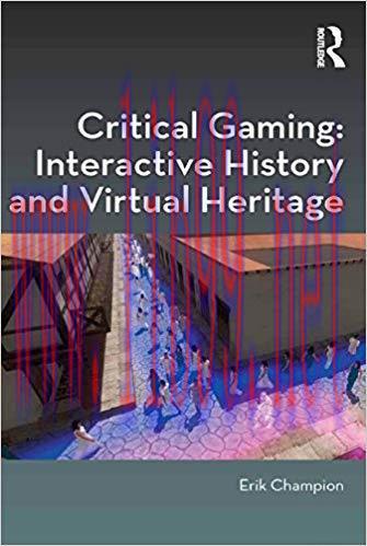 Critical Gaming: Interactive History and Virtual Heritage (Digital Research in the Arts and Hum...