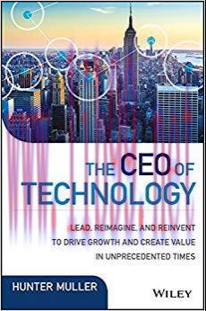 The CEO of Technology: Lead, Reimagine, and Reinvent to Drive Growth and Create Value in Unprec...