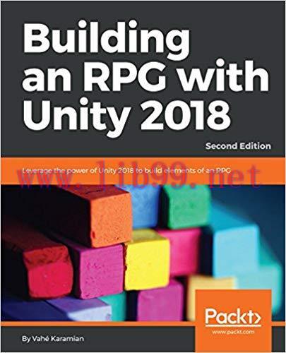 Building an RPG with Unity 2018: Leverage the power of Unity 2018 to build elements of an RPG.,...