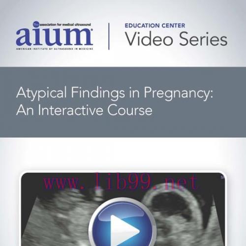 [AME]AIUM Atypical Findings in Pregnancy: An Interactive Course (CME VIDEOS)