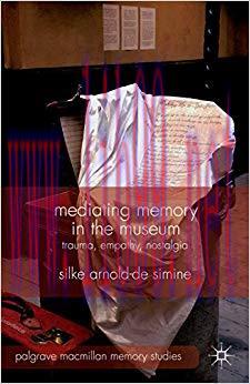 Mediating Memory in the Museum: Trauma, Empathy, Nostalgia (Palgrave Macmillan Memory Studies) ...