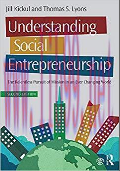 Understanding Social Entrepreneurship: The Relentless Pursuit of Mission in an Ever Changing Wo...