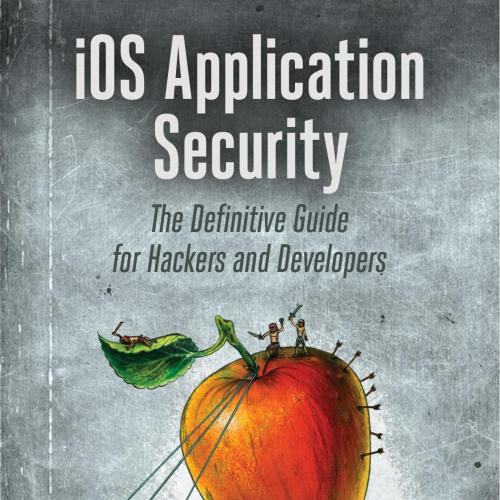 iOS Application Security The Definitive Guide for Hackers and Developers 159327601X