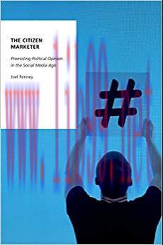 The Citizen Marketer: Promoting Political Opinion in the Social Media Age (Oxford Studies in Di...