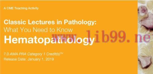 [AME]Classic Lectures in Pathology: What You Need to Know: Hematopathology 2019 (CME VIDEOS)