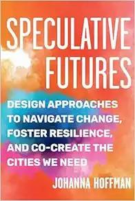 [AME]Speculative Futures: Design Approaches to Navigate Change, Foster Resilience, and Co-Creat...