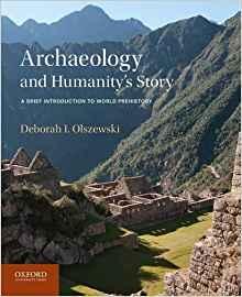 Archaeology and Humanity&rsquo;s Story A Brief Introduction to World Prehistory