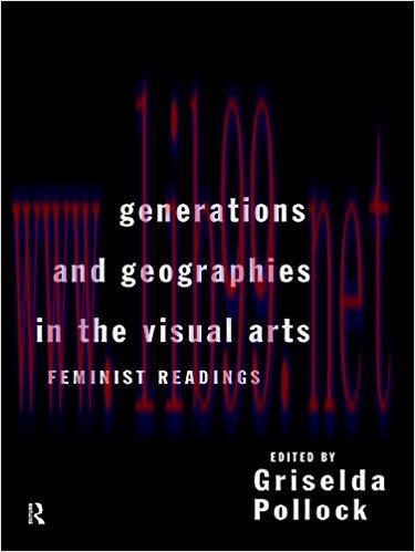 Generations and Geographies in the Visual Arts: Feminist Readings 1st Edition,