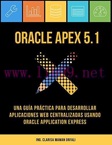 Oracle APEX 5.1: Una gu&iacute;a pr&aacute;ctica para desarrollar aplicaciones web centralizadas usando Oracl...