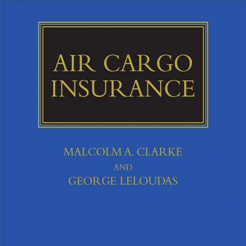 Air Cargo Insurance - Clarke, Malcolm A.,Leloudas, George
