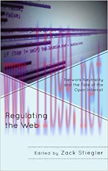 Regulating the Web: Network Neutrality and the Fate of the Open Internet 1st Edition,
