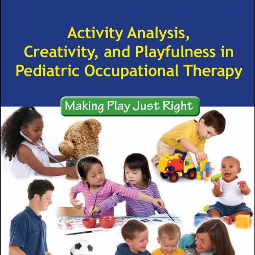 Activity Analysis, Creativity, and Playfulness in Pediatric Occht - Heather Miller Kuhaneck & S...
