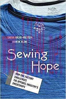 Sewing Hope: How One Factory Challenges the Apparel Industry&rsquo;s Sweatshops 1st Edition,