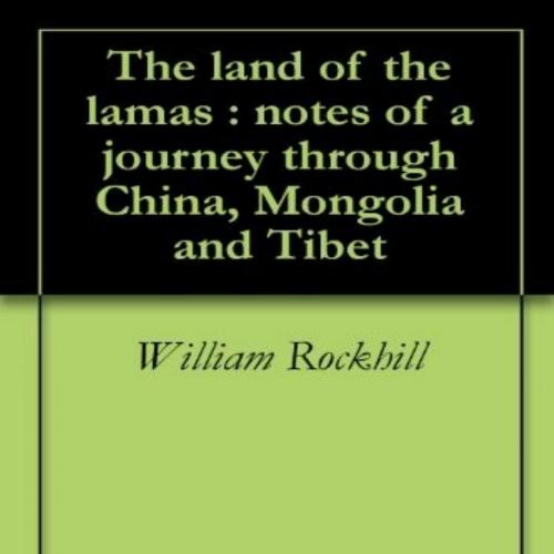 land of the lamas notes of a journey through China, Mongolia and Tibet - William Rockhill, The