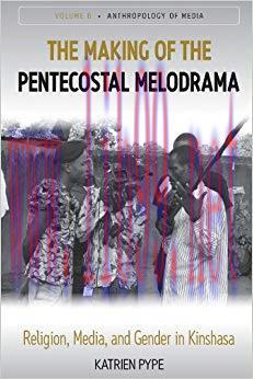 The Making of the Pentecostal Melodrama: Religion, Media and Gender in Kinshasa (Anthropology o...