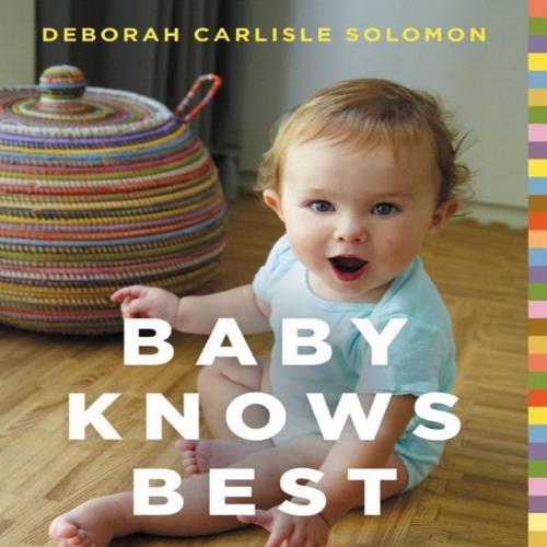 Baby Knows Best_ Raising a Confident and Resourceful Child, the RIETM Way - Solomon, Deborah Ca...