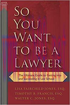 So You Want to be a Lawyer: The Ultimate Guide to Getting into and Succeeding in Law School 1st...