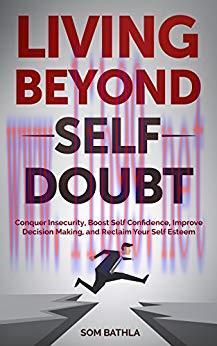 Living Beyond Self Doubt: Conquer Insecurity, Boost Self Confidence, Improve Decision Making, a...