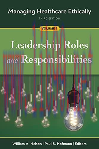 [AME]Managing Healthcare Ethically, Third Edition, Volume 1: Leadership Roles and Responsibilit...