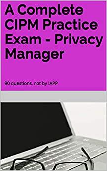 (PDF)A Complete CIPM Practice Exam &ndash; Privacy Manager 90 questions, not by IAPP