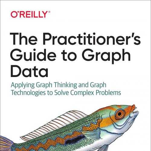 Practitioner's Guide to Graph Data, The - Denise Koessler Gosnell & Matthias Broecheler