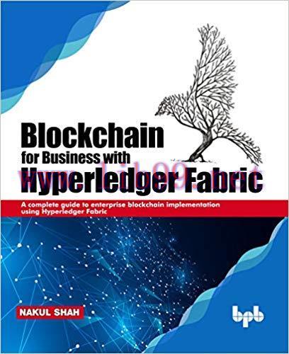 Blockchain for Business with Hyperledger Fabric: A complete guide to enterprise Blockchain impl...
