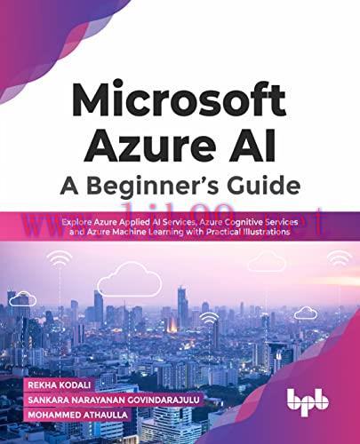 [FOX-Ebook]Microsoft Azure AI: A Beginner&rsquo;s Guide: Explore Azure Applied AI Services, Azure Cog...