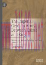 [PDF]The Imperial German Army Between Kaiser and King: Monarchy, Nation-Building, and War, 1866...