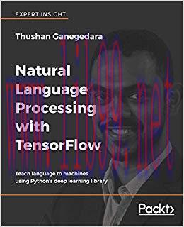 Natural Language Processing with TensorFlow: Teach language to machines using Python&rsquo;s deep lea...