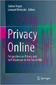 Privacy Online: Perspectives on Privacy and Self-Disclosure in the Social Web 2011 Edition,