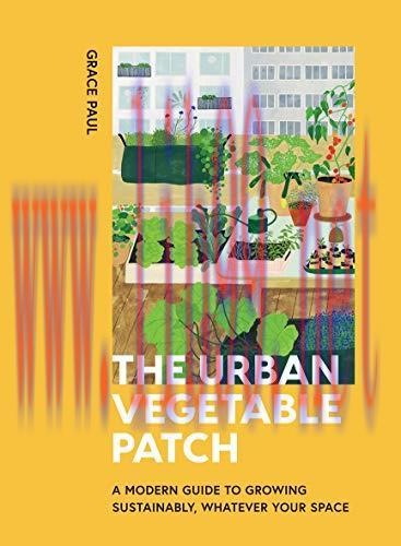 [FOX-Ebook]The Urban Vegetable Patch: A Modern Guide to Growing Sustainably, Whatever Your Spac...